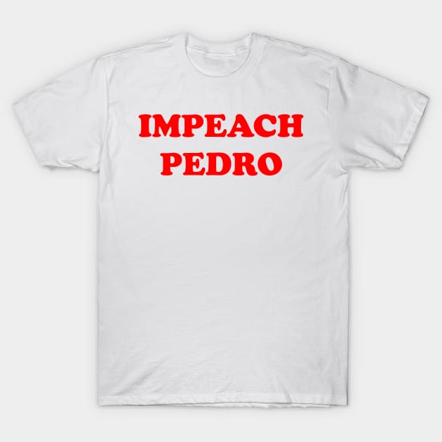 IMPEACH PEDRO T-Shirt by darklordpug